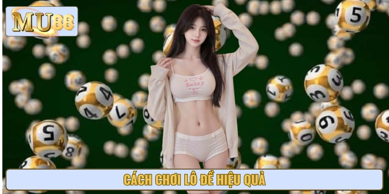 5+ Cách Chơi Lô Đề Hiệu Quả, Ăn Tiền Ngay Lần Đầu Tiên