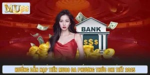 Hướng Dẫn Nạp Tiền MU88 Đa Phương Thức Chi Tiết 2025