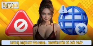 Link Bị Chặn Khi Vào Mu88 - Nguyên Nhân Và Giải Pháp