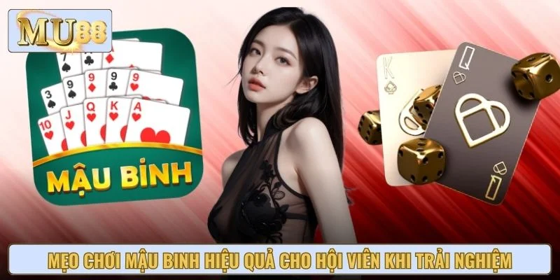 Mẹo Chơi Mậu Binh Hiệu Quả Cho Hội Viên Khi Trải Nghiệm