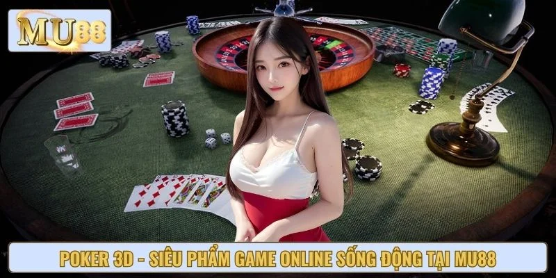Poker 3D - Siêu Phẩm Game Online Sống Động Tại MU88