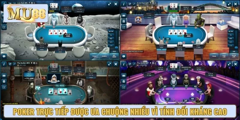 Poker trực tiếp được ưa chuộng nhiều vì tính đối kháng cao
