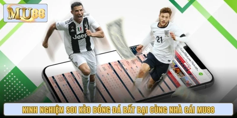 Kinh Nghiệm Soi Kèo Bóng Đá Bất Bại Cùng Nhà Cái MU88