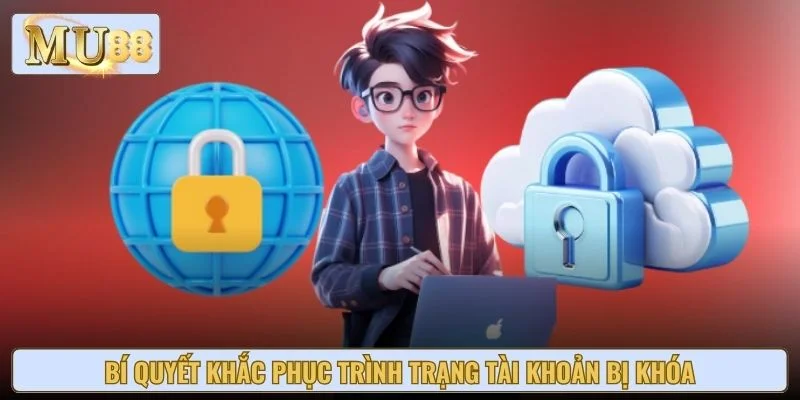 Bí quyết khắc phục trình trạng tài khoản bị khóa